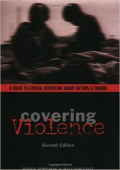 Covering Violence: A Guide to Ethical Reporting About Victims &amp; Trauma