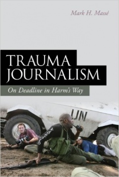 Trauma Journalism: On Deadline in Harm&#039;s Way